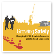 Growing Safely - Managing HSE&C Growth in Resources, Construction and Engineering